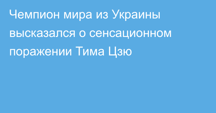 Чемпион мира из Украины высказался о сенсационном поражении Тима Цзю