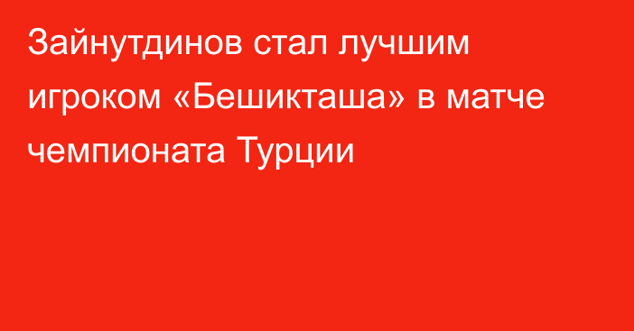 Зайнутдинов стал лучшим игроком «Бешикташа» в матче чемпионата Турции