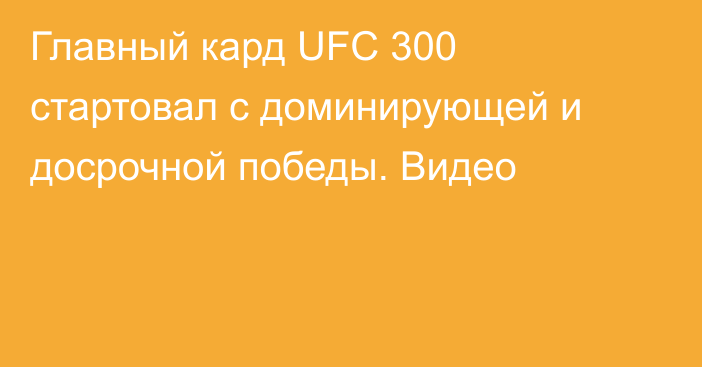 Главный кард UFC 300 стартовал с доминирующей и досрочной победы. Видео