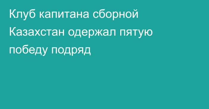 Клуб капитана сборной Казахстан одержал пятую победу подряд