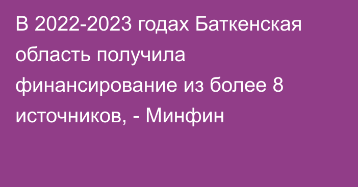 В 2022-2023 годах Баткенская область получила финансирование из более 8 источников, - Минфин 