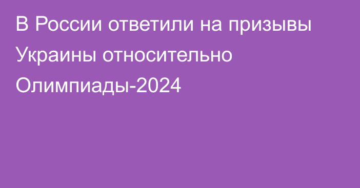 В России ответили на призывы Украины относительно Олимпиады-2024