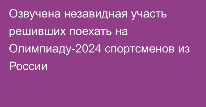 Озвучена незавидная участь решивших поехать на Олимпиаду-2024 спортсменов из России