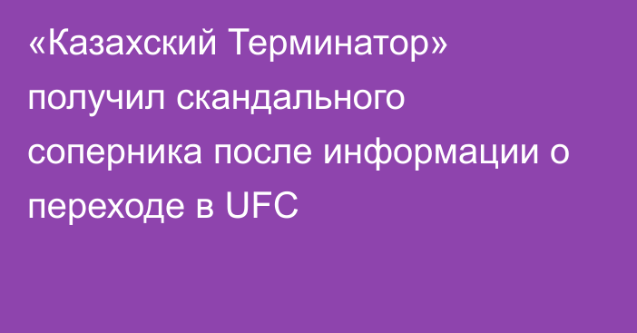 «Казахский Терминатор» получил скандального соперника после информации о переходе в UFC