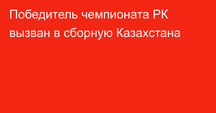 Победитель чемпионата РК вызван в сборную Казахстана