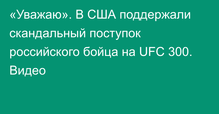 «Уважаю». В США поддержали скандальный поступок российского бойца на UFC 300. Видео