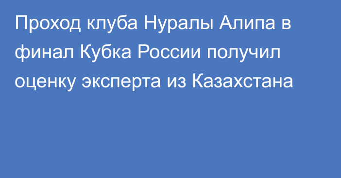 Проход клуба Нуралы Алипа в финал Кубка России получил оценку эксперта из Казахстана