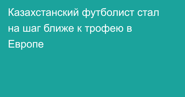 Казахстанский футболист стал на шаг ближе к трофею в Европе