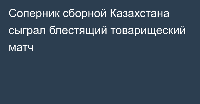 Соперник сборной Казахстана сыграл блестящий товарищеский матч