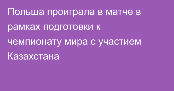 Польша проиграла в матче в рамках подготовки к чемпионату мира с участием Казахстана