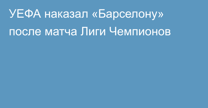 УЕФА наказал «Барселону» после матча Лиги Чемпионов