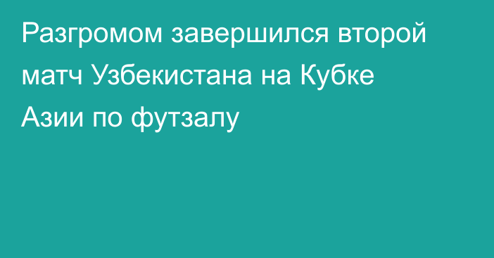 Разгромом завершился второй матч Узбекистана на Кубке Азии по футзалу