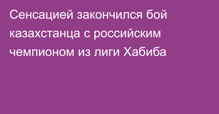 Сенсацией закончился бой казахстанца с российским чемпионом из лиги Хабиба