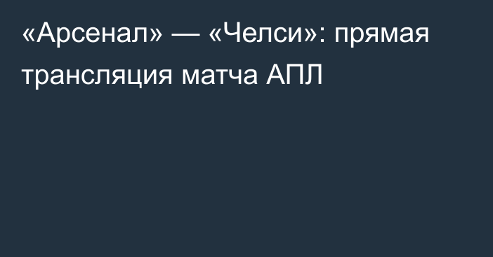 «Арсенал» — «Челси»: прямая трансляция матча АПЛ