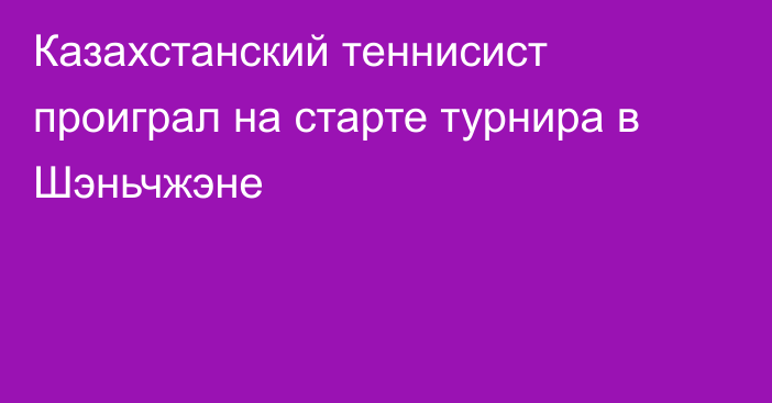 Казахстанский теннисист проиграл на старте турнира в Шэньчжэне