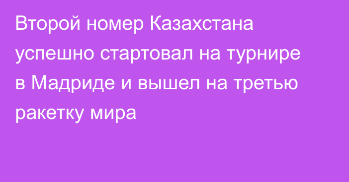 Второй номер Казахстана успешно стартовал на турнире в Мадриде и вышел на третью ракетку мира