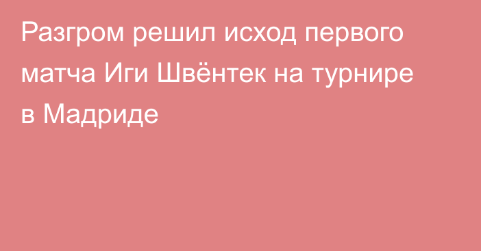 Разгром решил исход первого матча Иги Швёнтек на турнире в Мадриде