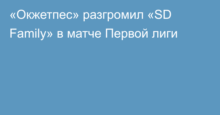 «Окжетпес» разгромил «SD Family» в матче Первой лиги