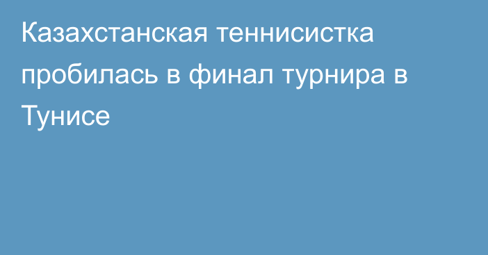 Казахстанская теннисистка пробилась в финал турнира в Тунисе