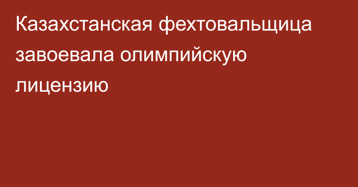 Казахстанская фехтовальщица завоевала олимпийскую лицензию