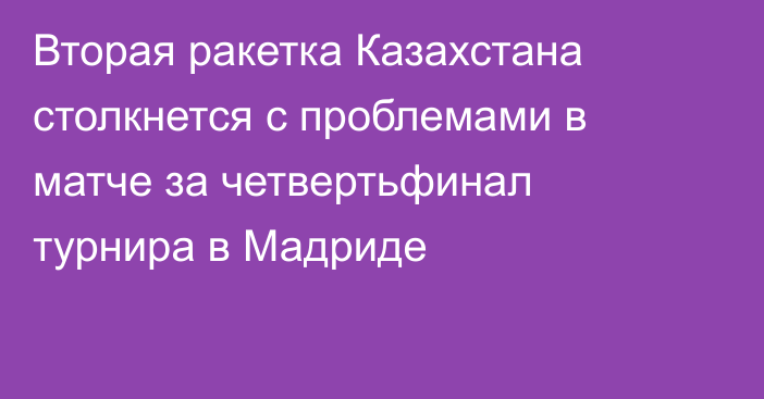 Вторая ракетка Казахстана столкнется с проблемами в матче за четвертьфинал турнира в Мадриде