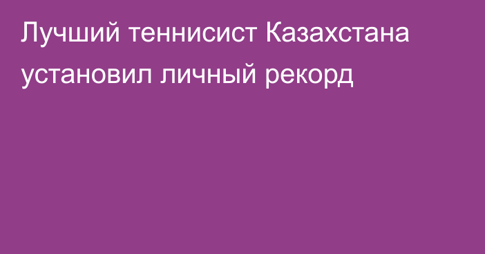 Лучший теннисист Казахстана установил личный рекорд