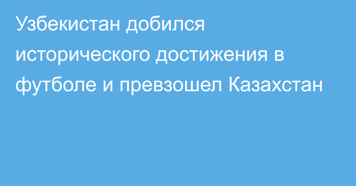 Узбекистан добился исторического достижения в футболе и превзошел Казахстан