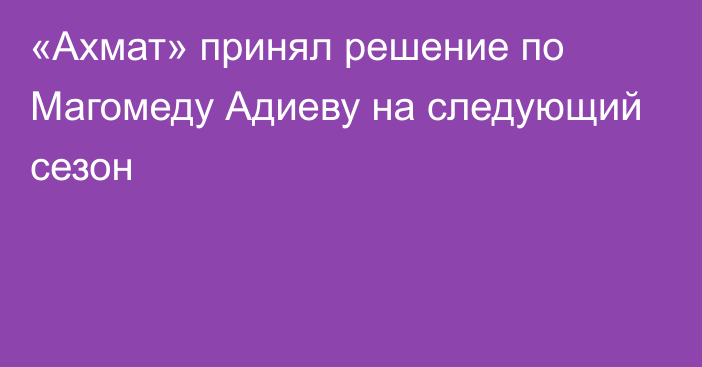 «Ахмат» принял решение по Магомеду Адиеву на следующий сезон