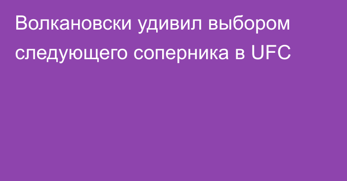 Волкановски удивил выбором следующего соперника в UFC