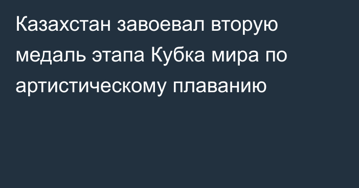 Казахстан завоевал вторую медаль этапа Кубка мира по артистическому плаванию