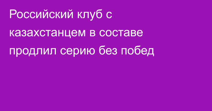 Российский клуб с казахстанцем в составе продлил серию без побед