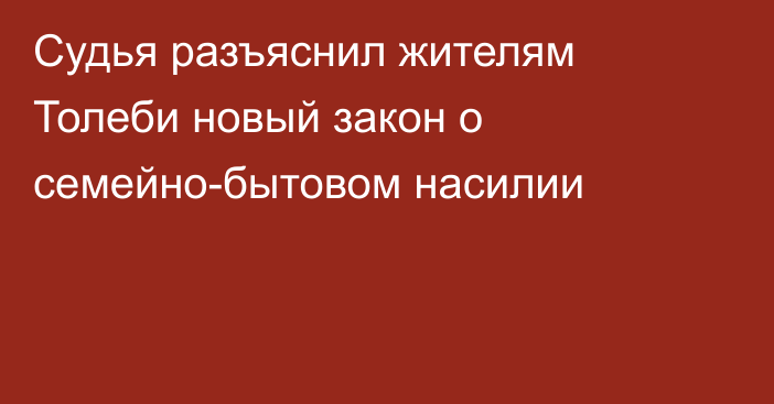 Судья разъяснил жителям Толеби новый закон о семейно-бытовом насилии