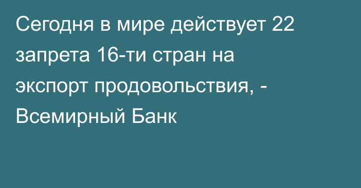 Сегодня в мире действует 22 запрета 16-ти стран на экспорт продовольствия, - Всемирный Банк