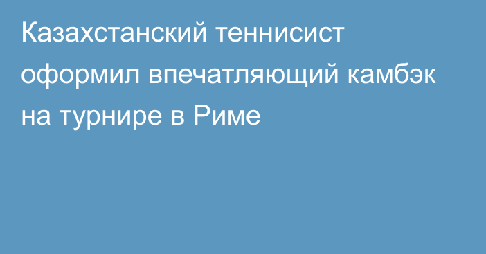 Казахстанский теннисист оформил впечатляющий камбэк на турнире в Риме