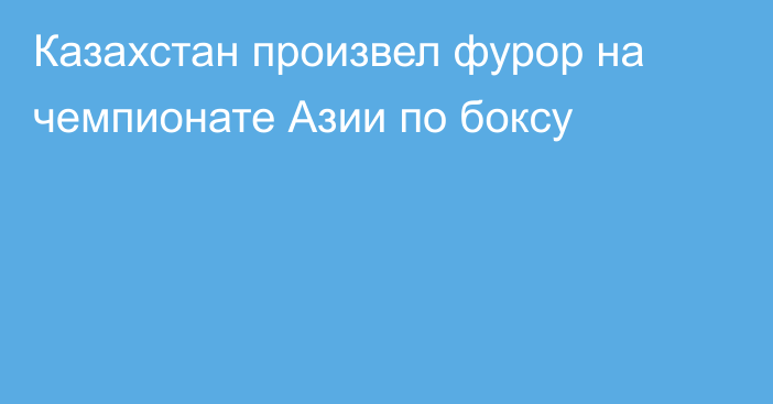 Казахстан произвел фурор на чемпионате Азии по боксу