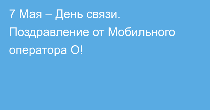 7 Мая – День связи. Поздравление от Мобильного оператора О! 