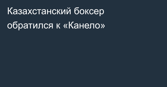 Казахстанский боксер обратился к «Канело»