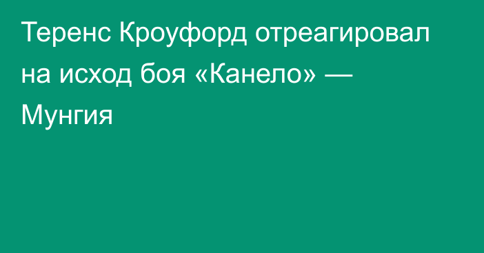 Теренс Кроуфорд отреагировал на исход боя «Канело» — Мунгия