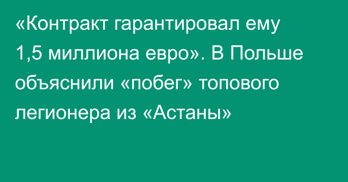 «Контракт гарантировал ему 1,5 миллиона евро». В Польше объяснили «побег» топового легионера из «Астаны»