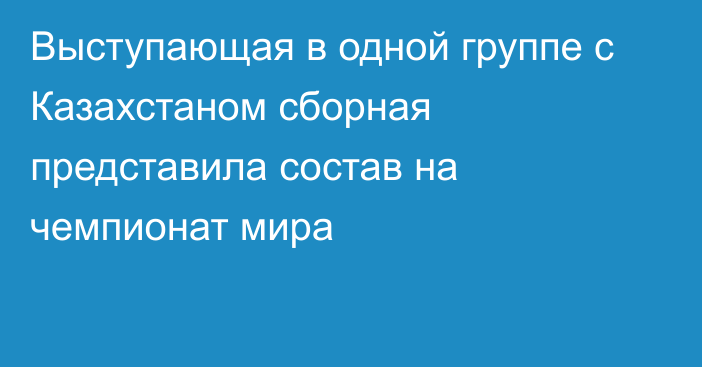 Выступающая в одной группе с Казахстаном сборная представила состав на чемпионат мира