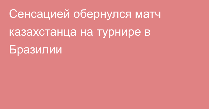 Сенсацией обернулся матч казахстанца на турнире в Бразилии