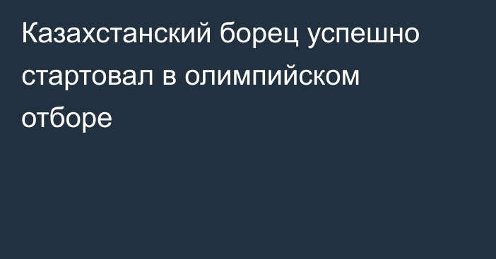 Казахстанский борец успешно стартовал в олимпийском отборе