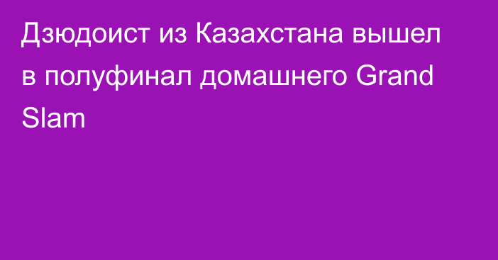 Дзюдоист из Казахстана вышел в полуфинал домашнего Grand Slam