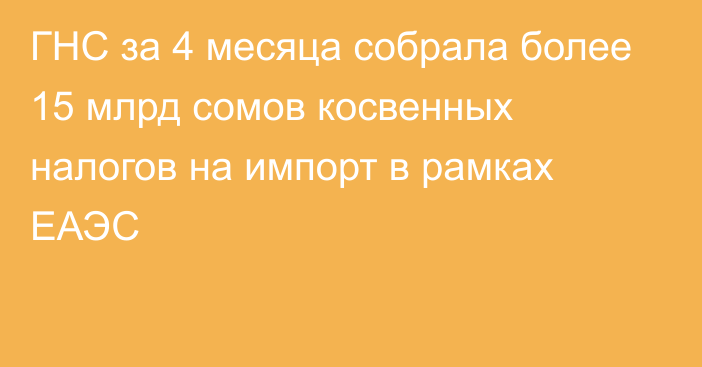 ГНС за 4 месяца собрала более 15 млрд сомов косвенных налогов на импорт в рамках ЕАЭС