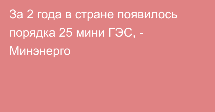 За 2 года в стране появилось порядка 25 мини ГЭС, - Минэнерго