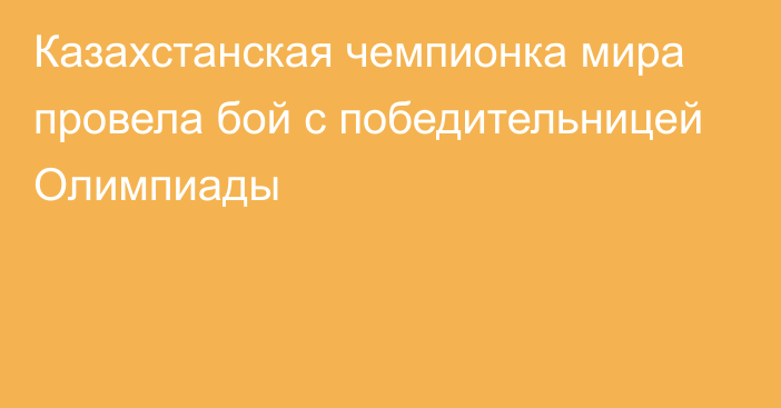 Казахстанская чемпионка мира провела бой с победительницей Олимпиады