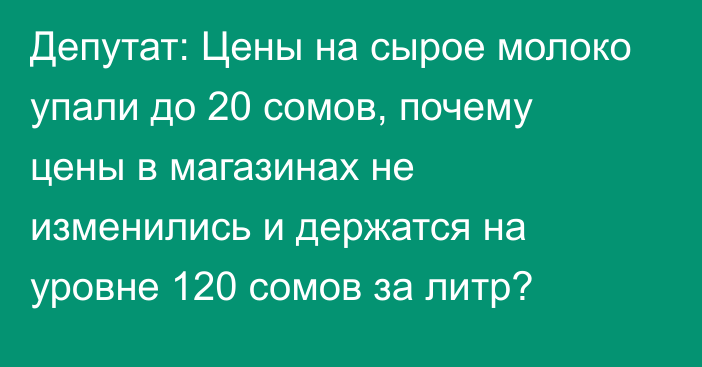 Депутат: Цены на сырое молоко упали до 20 сомов, почему цены в магазинах не изменились и держатся на уровне 120 сомов за литр?