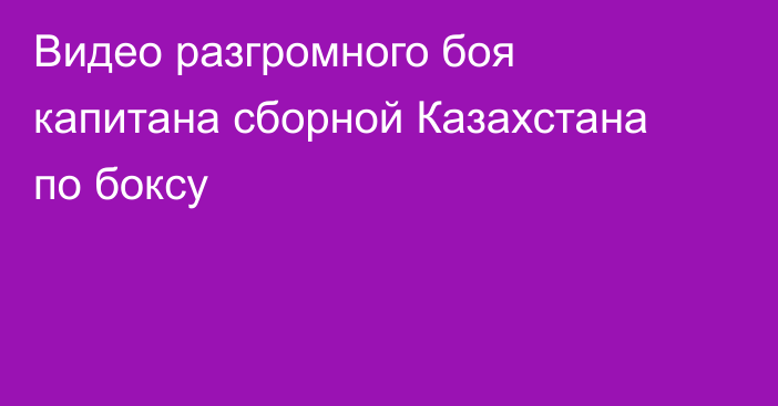 Видео разгромного боя капитана сборной Казахстана по боксу