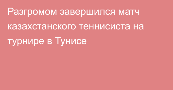 Разгромом завершился матч казахстанского теннисиста на турнире в Тунисе