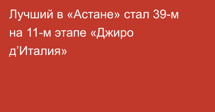 Лучший в «Астане» стал 39-м на 11-м этапе «Джиро д’Италия»